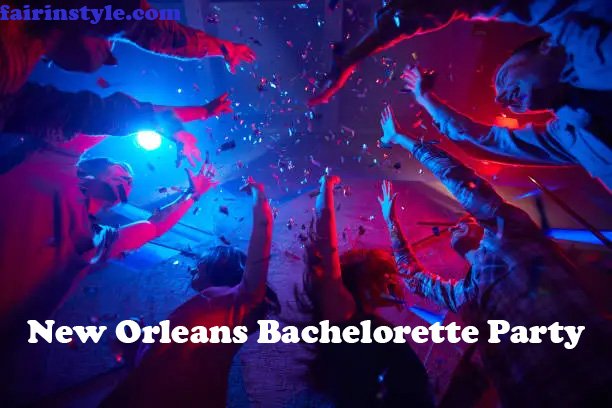 The Perfect New Orleans Bachelorette Party: What to Do and Where to Go